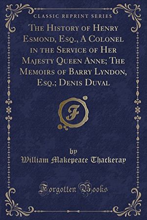 Cover Art for 9781527645660, The History of Henry Esmond, Esq., A Colonel in the Service of Her Majesty Queen Anne; The Memoirs of Barry Lyndon, Esq.; Denis Duval (Classic Reprint) by William Makepeace Thackeray