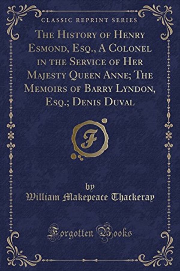 Cover Art for 9781527645660, The History of Henry Esmond, Esq., A Colonel in the Service of Her Majesty Queen Anne; The Memoirs of Barry Lyndon, Esq.; Denis Duval (Classic Reprint) by William Makepeace Thackeray