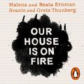 Cover Art for 9780241446768, Our House is on Fire: Scenes of a Family and a Planet in Crisis by Malena Ernman, Greta Thunberg, Beata Ernman, Svante Thunberg