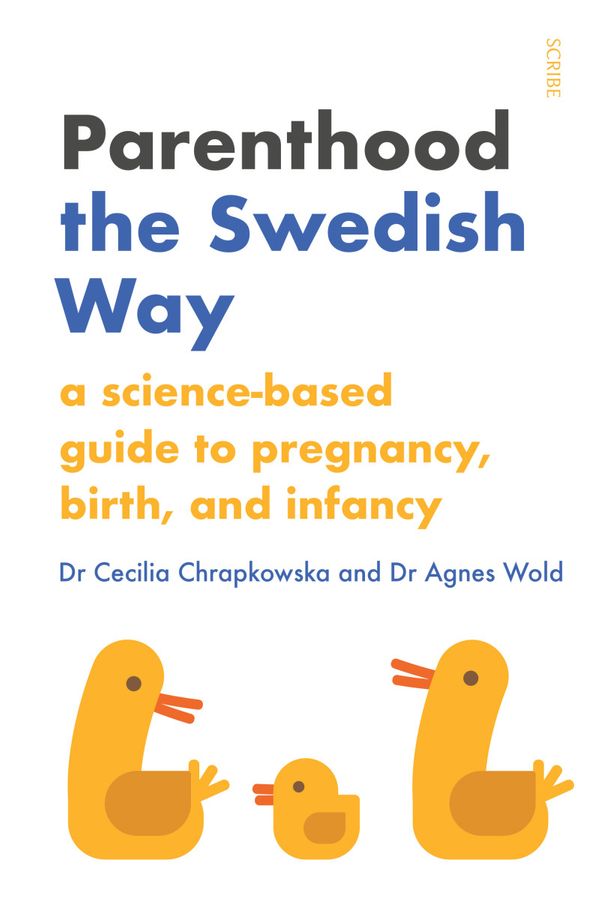 Cover Art for 9781925713916, Parenting the Swedish Way: Debunking myths about pregnancy and infancy,and replacing hearsay with science by Cecilia Chrapkowska, Agnes Wold, Stuart Tudball, Chris Wayment