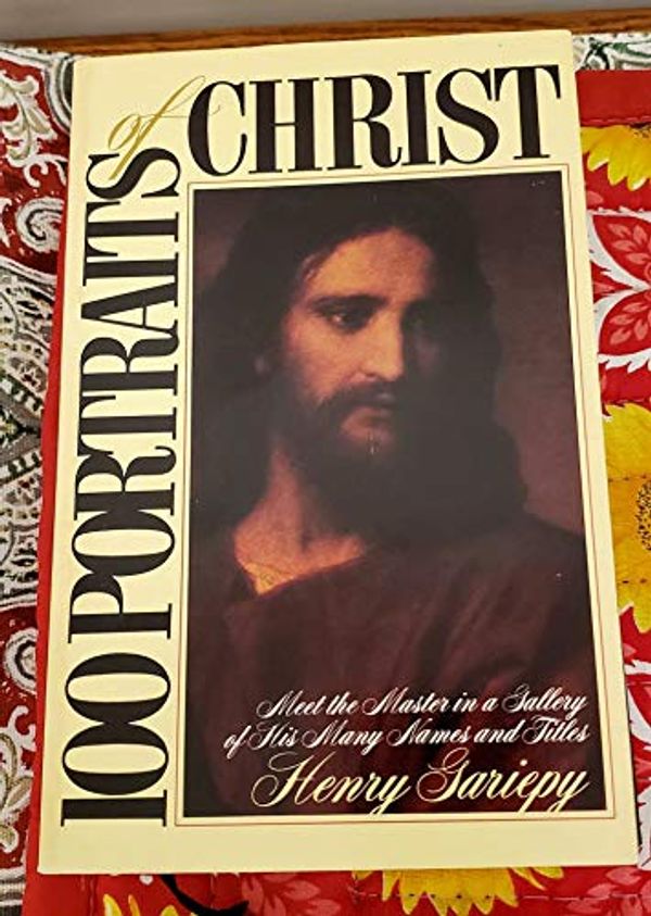 Cover Art for 9781564761217, 100 Portraits of Christ: Meet the Master in a Gallery of His Many Names and Titles by Henry Gariepy