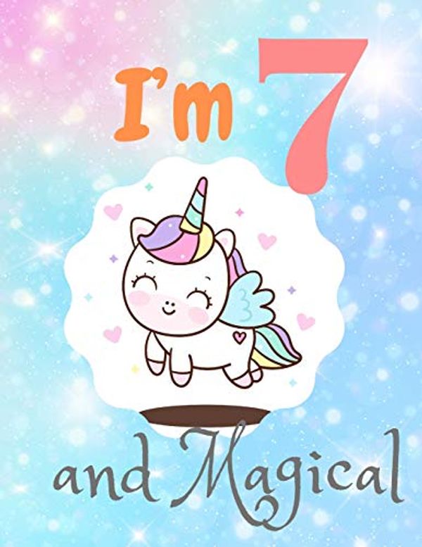 Cover Art for 9781671863477, I'm 7 and magical: A birthday journal for 7 years old girl in fairy, unicorn, princess theme, 8.5X11 inches notebook, 100 blank page journal with ... drawing, coloring, flying rainbow unicorn by Jj Happy Artist Publisher