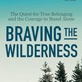 Cover Art for B06XFLFSRY, Braving the Wilderness: The Quest for True Belonging and the Courage to Stand Alone by Brené Brown
