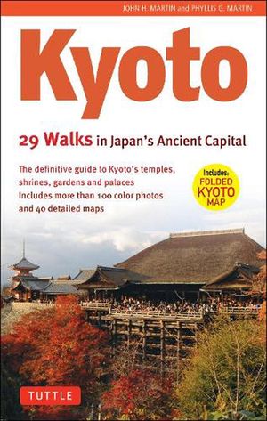 Cover Art for 9780804857277, Kyoto, 29 Walks in Japan's Ancient Capital: The Definitive Guide to Kyoto's Temples, Shrines, Gardens and Palaces by Martin, John H., Martin, Phyllis G.