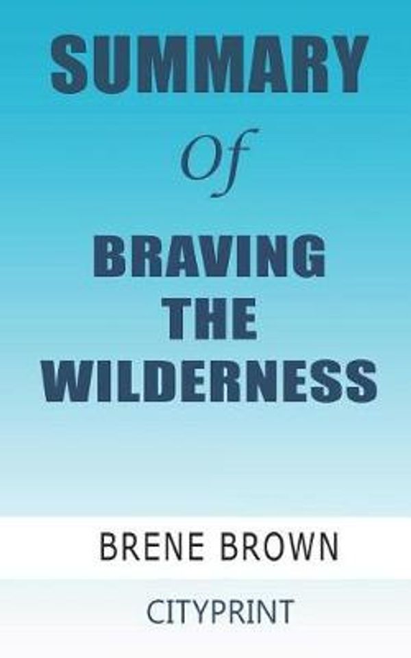 Cover Art for 9781097857302, Summary of BRAVING THE WILDERNESS; Brene brown by Cityprint
