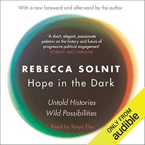 Cover Art for B078Y7W6G3, Hope in the Dark: The Untold History of People Power by Rebecca Solnit
