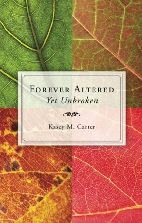 Cover Art for 9781604626308, Forever Altered, Yet Unbroken by Kasey M. Carter