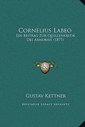 Cover Art for 9781169600874, Cornelius Labeo: Ein Beitrag Zur Quellenkritik Des Arnobius (1877) by Gustav Kettner