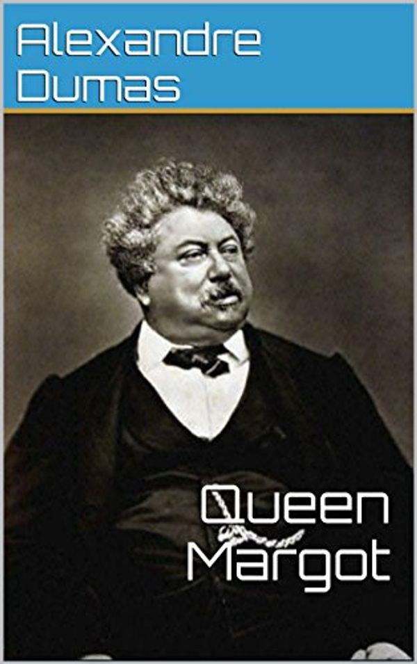 Cover Art for B014PBQ0W6, La Reine Margot: Queen Margot (complete and annotated) by Alexandre Dumas: By Alexandre Dumas père by Alexandre Dumas
