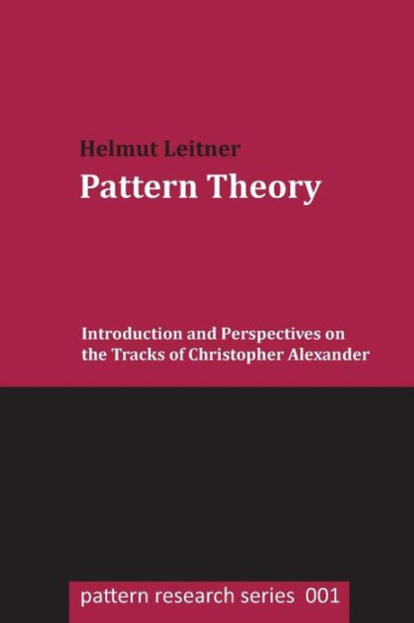 Cover Art for 9781505637434, Pattern Theory: Introduction and Perspectives on the Tracks of Christopher Alexander: Volume 1 (pattern research series) by Helmut Leitner