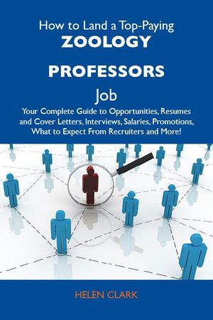 Cover Art for 9781486408504, How to Land a Top-Paying Zoology professors Job: Your Complete Guide to Opportunities, Resumes and Cover Letters, Interviews, Salaries, Promotions, What to Expect From Recruiters and More by Clark Helen