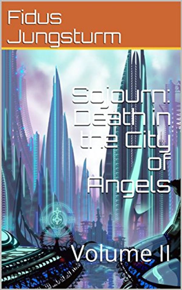 Cover Art for B078D68HYL, Sojourn: Death in the City of Angels: Volume II by Fidus Jungsturm