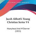 Cover Art for 9781436875684, Jacob Abbott's Young Christian Series V4 by Jacob Abbott