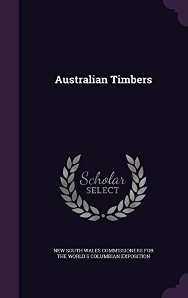 Cover Art for 9781340728625, Australian Timbers by New South Wales Commissioners For The Wo