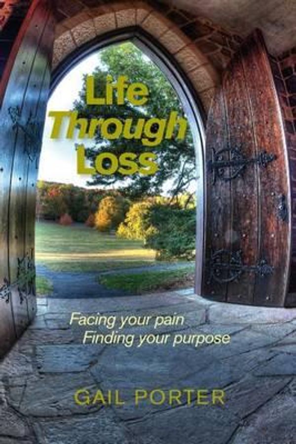 Cover Art for 9781941733011, Life Through Loss: Facing your pain Finding your purpose by Gail Porter