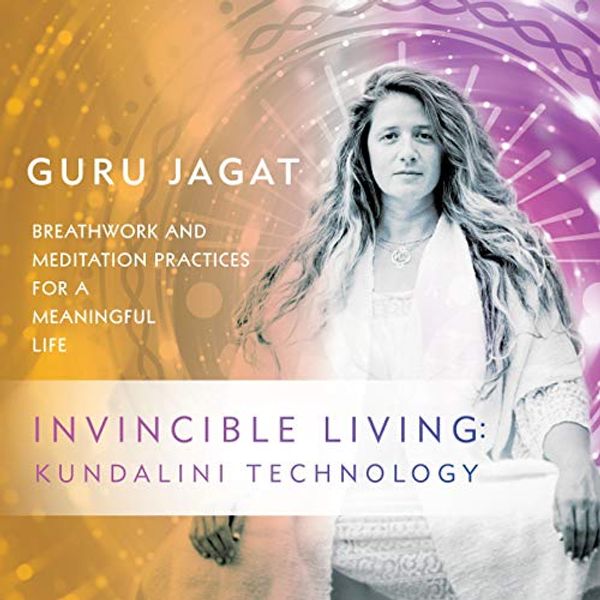 Cover Art for B07KYTKP8L, Invincible Living: Kundalini Technology: Breathwork and Meditation Practices for a Meaningful Life by Guru Jagat
