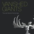 Cover Art for 9780226432984, Vanished Giants: The Lost World of the Ice Age by Anthony J. Stuart