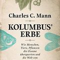 Cover Art for 9783498045241, Kolumbus' Erbe: Wie Menschen, Tiere, Pflanzen die Ozeane überquerten und die Welt von heute schufen by Charles C. Mann