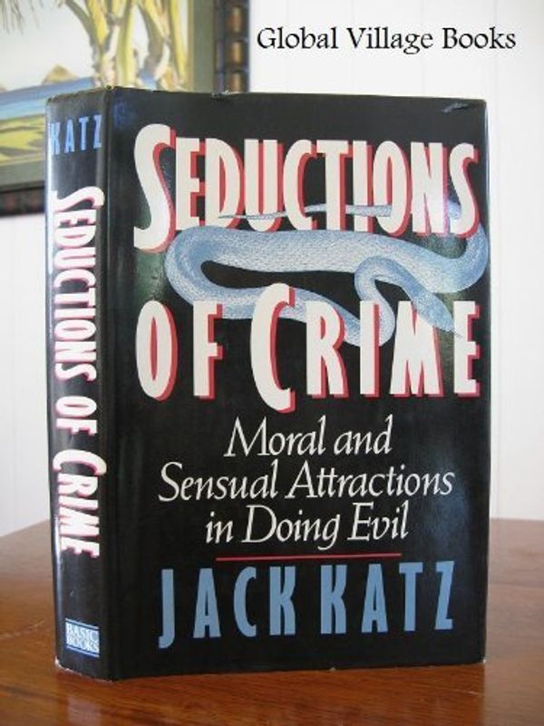 Cover Art for 9780465076154, Seductions of Crime: The Moral and Sensual Attractions in Doing Evil by Jack Katz