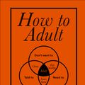 Cover Art for 9781529102536, How to Adult by Stephen Wildish