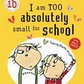 Cover Art for 9781408312414, I am Too Absolutely Small for School by Lauren Child