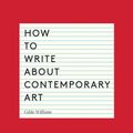 Cover Art for 9780500772171, How to Write About Contemporary Art by Gilda Williams
