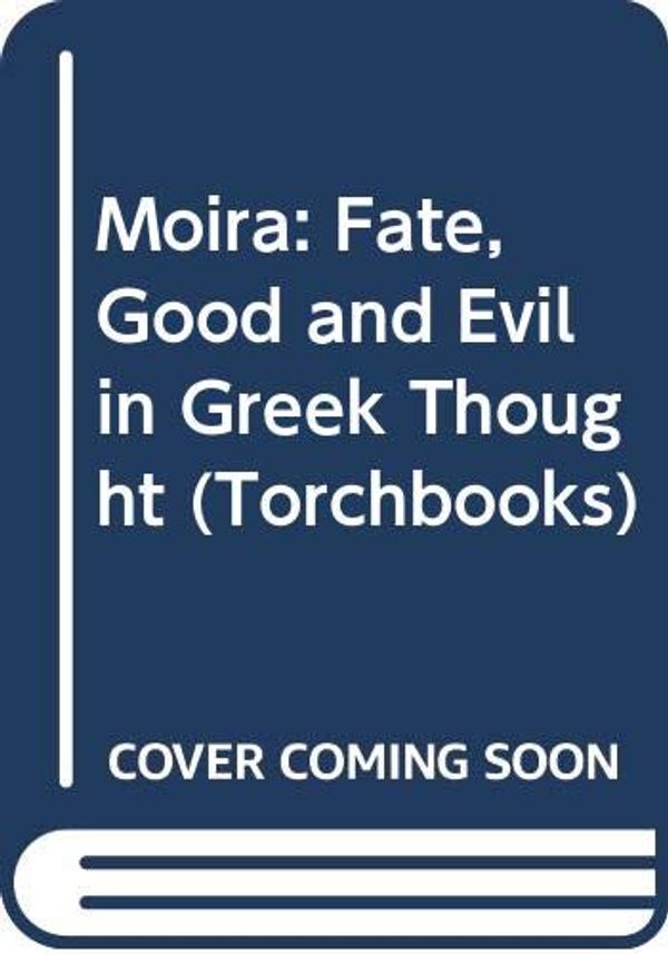 Cover Art for 9780061311048, Moira: Fate, Good and Evil in Greek Thought (Torchbks.) by William Chase Greene