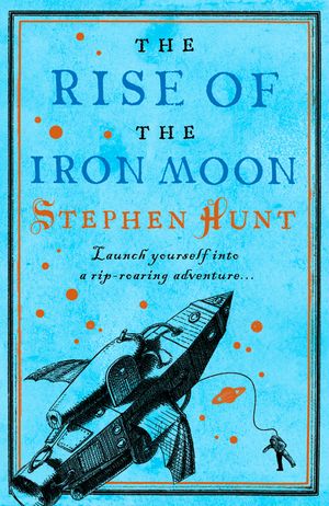 Cover Art for 9780007301881, The Rise of the Iron Moon by Stephen Hunt