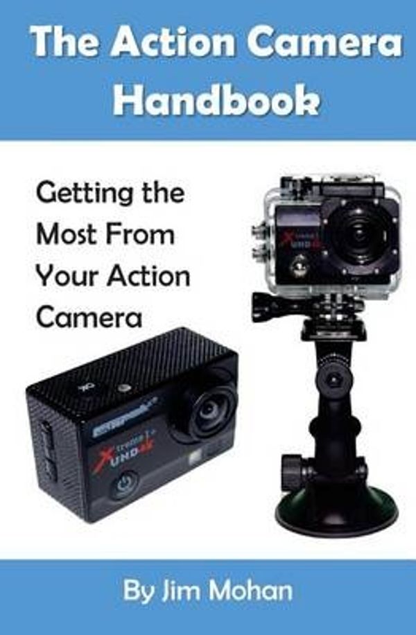 Cover Art for 9781537048789, The Action Camera Handbook: Getting the Most From Your Action Camera by Jim Mohan