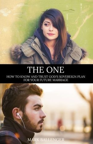 Cover Art for 9781986848046, The One: How to Know and Trust God's Sovereign Plan for Your Future Marriage by Mark Ballenger