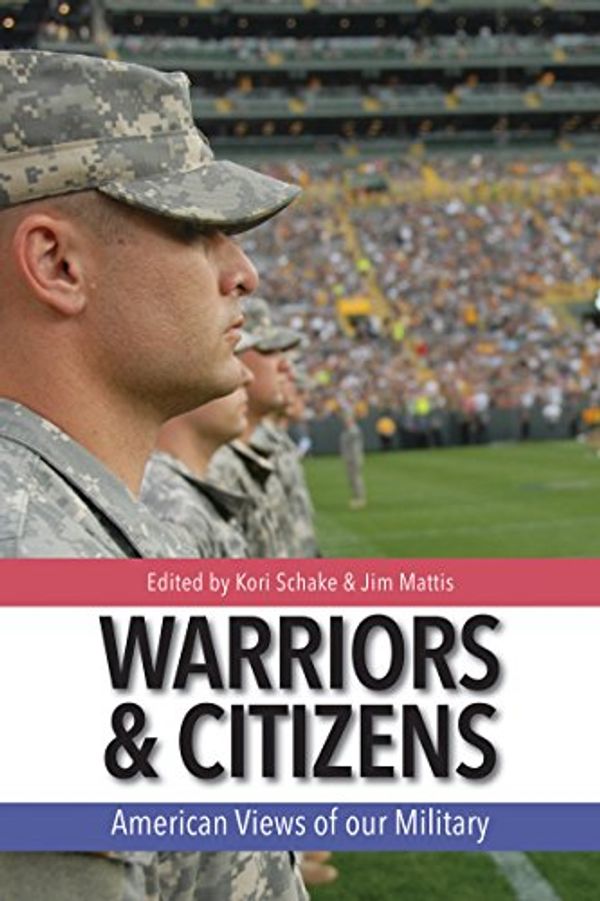 Cover Art for B01H46H7QW, Warriors and Citizens: American Views of Our Military by Jim Mattis, Kori Schake