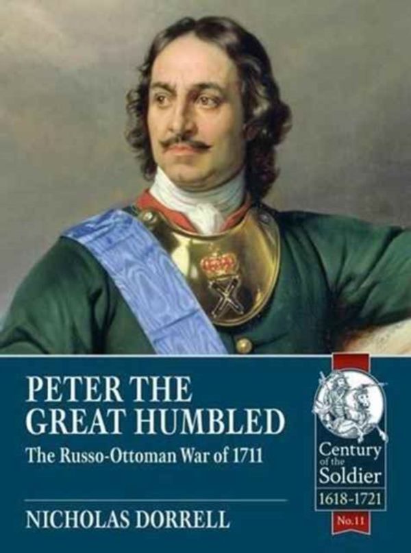 Cover Art for 9781911512318, Peter the Great Humbled: The Russo-Ottoman War of 1711 (Century of the Soldier) by Nicholas Dorrell