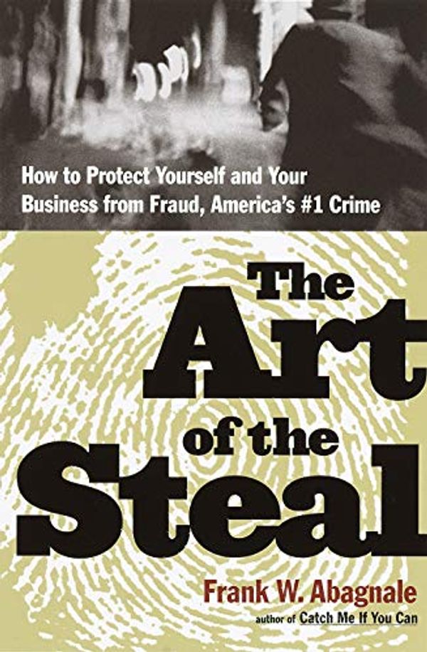 Cover Art for B000FC1GOC, The Art of the Steal: How to Protect Yourself and Your Business from Fraud, America's #1 Crime by Frank W Abagnale