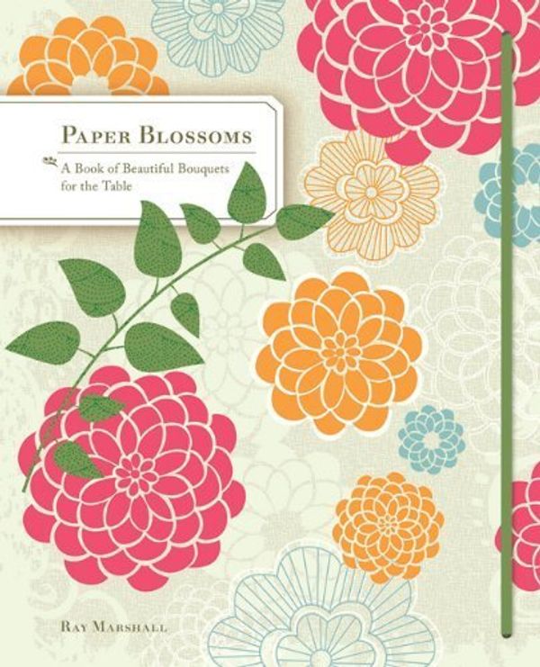 Cover Art for B00XDH5U4I, Paper Blossoms: A Pop-up Book: A Pop-up Book of Beautiful Bouquets by Ray Marshall (2010) Hardcover by Ray Marshall