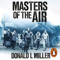 Cover Art for B088MG4M3F, Masters of the Air: How the Bomber Boys Broke Down the Nazi War Machine by Donald L. Miller