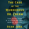 Cover Art for 9781649040398, The Case of the Murderous Dr. Cream by Dean Jobb