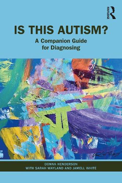 Cover Art for 9781032517650, Is This Autism?: A Companion Guide for Diagnosing by Henderson, Donna, Wayland, Sarah, White, Jamell