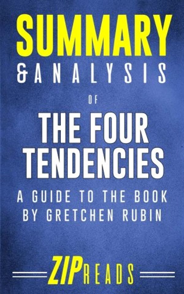 Cover Art for 9781984944641, Summary & Analysis of The Four Tendencies: The Indispensable Personality Profiles That Reveal How to Make Your Life Better (and Other People's Lives ... Too) | A Guide to the Book by Gretchen Rubin by Zip Reads