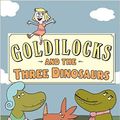 Cover Art for 9780545946025, Goldilocks and the Three Dinosaurs: As Retold by Mo Willems by Mo Willems