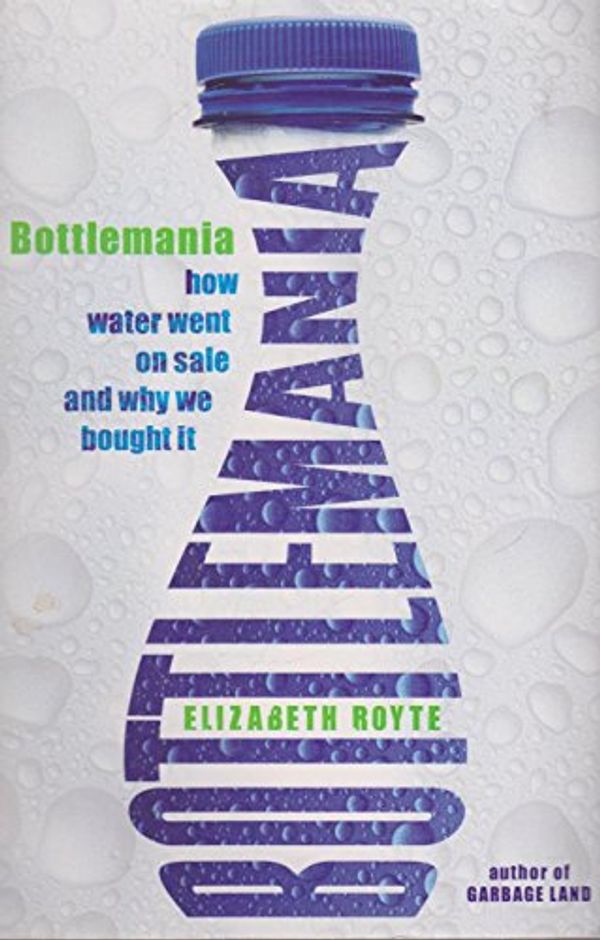 Cover Art for 9781921372131, Bottlemania: How Water Went on Sale and Why We Bought it by Elizabeth Royte