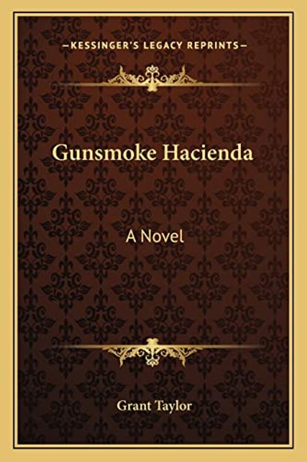 Cover Art for 9781163158197, Gunsmoke Hacienda by Grant Taylor (author)