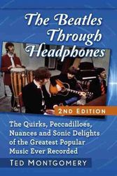 Cover Art for 9781476682297, The Beatles Through Headphones: The Quirks, Peccadilloes, Nuances and Sonic Delights of the Greatest Popular Music Ever Recorded by Ted Montgomery