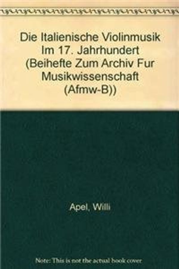 Cover Art for 9783515037860, Die Italienische Violinmusik Im 17. Jahrhundert by Willi Apel