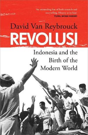 Cover Art for 9781847927057, Revolusi: Indonesia and the Birth of the Modern World by David Van Reybrouck