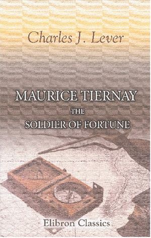 Cover Art for 9780543812414, Maurice Tiernay, the Soldier of Fortune by Charles James Lever