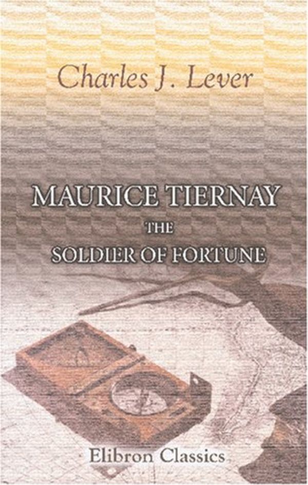 Cover Art for 9780543812414, Maurice Tiernay, the Soldier of Fortune by Charles James Lever