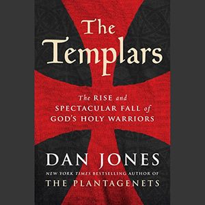 Cover Art for B074F3ZF91, The Templars: The Rise and Spectacular Fall of God's Holy Warriors by Dan Jones