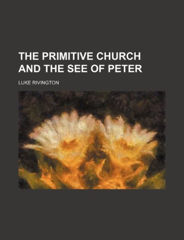 Cover Art for 9781152778603, Primitive Church and the See of Peter the Primitive Church a by Luke Rivington