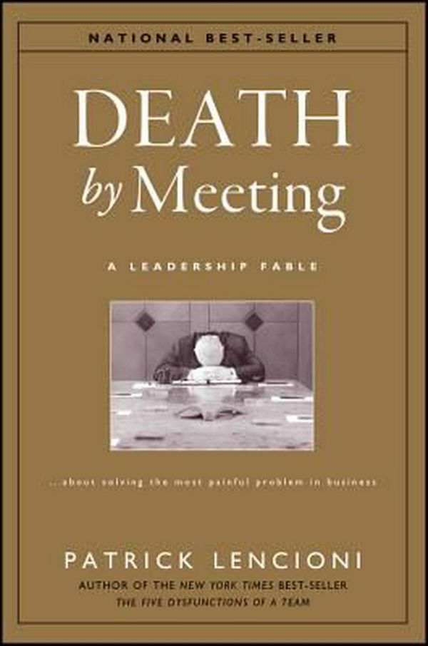 Cover Art for 9780787968052, The Death by Meeting: A Leadership Fable... about Solv Ing the Most Painful Problem in Business by Patrick M. Lencioni