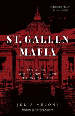 Cover Art for 9781505122879, The St. Gallen Mafia: Exposing the Secret Reformist Group Within the Church by Julia Meloni